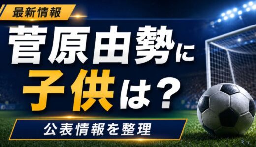 菅原由勢の子供は何人？名前や年齢の公表状況